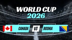 Kèo Canada vs Bosnia-Herzegovina – Nhận Định Bảng B World Cup 2026